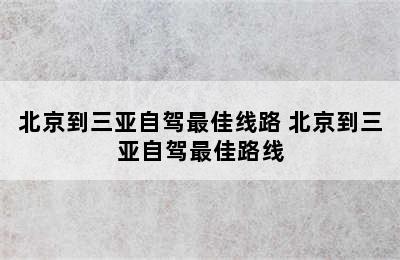 北京到三亚自驾最佳线路 北京到三亚自驾最佳路线